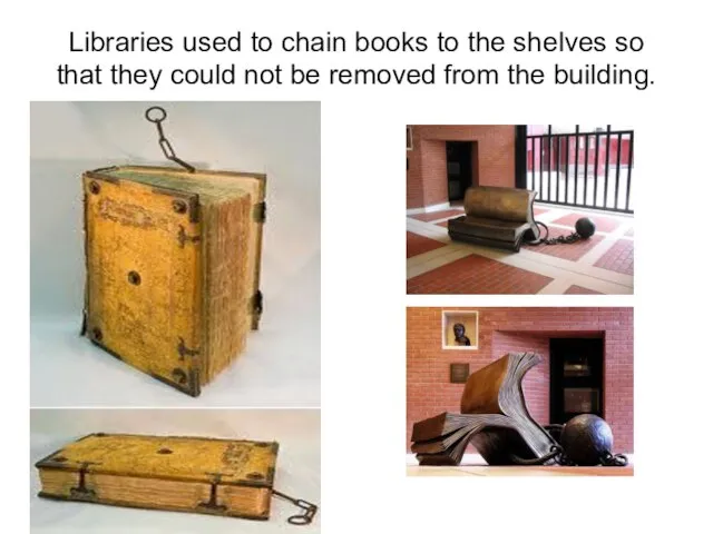Libraries used to chain books to the shelves so that they could