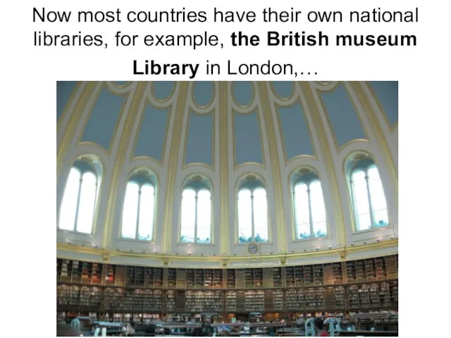 Now most countries have their own national libraries, for example, the British museum Library in London,…