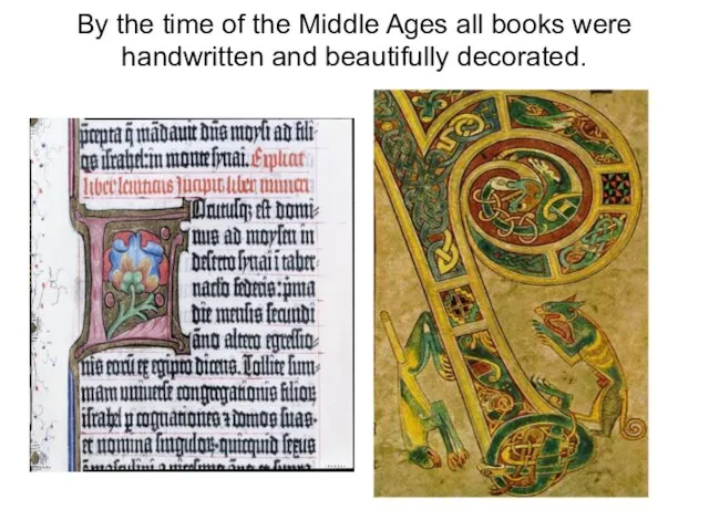 By the time of the Middle Ages all books were handwritten and beautifully decorated.