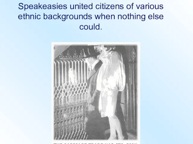 Speakeasies united citizens of various ethnic backgrounds when nothing else could.