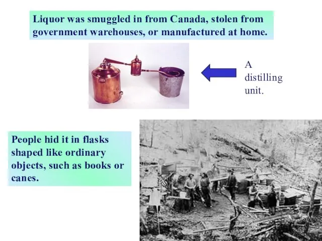 Liquor was smuggled in from Canada, stolen from government warehouses, or manufactured