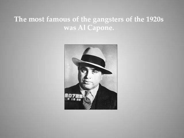 The most famous of the gangsters of the 1920s was Al Capone.