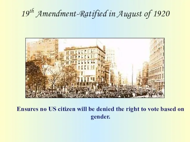 19th Amendment-Ratified in August of 1920 Ensures no US citizen will be