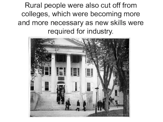 Rural people were also cut off from colleges, which were becoming more