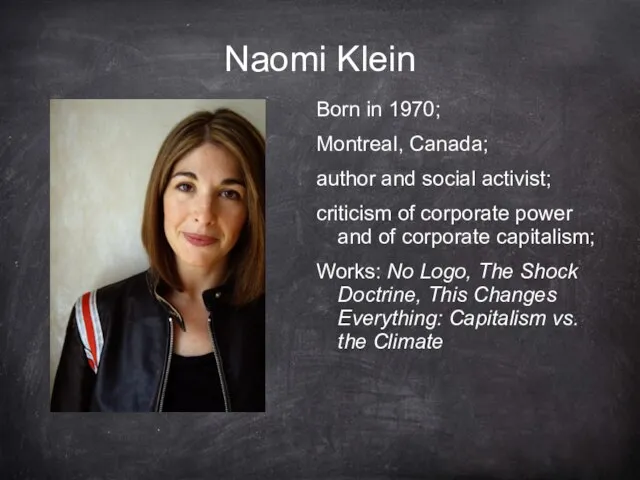 Naomi Klein Born in 1970; Montreal, Canada; author and social activist; criticism
