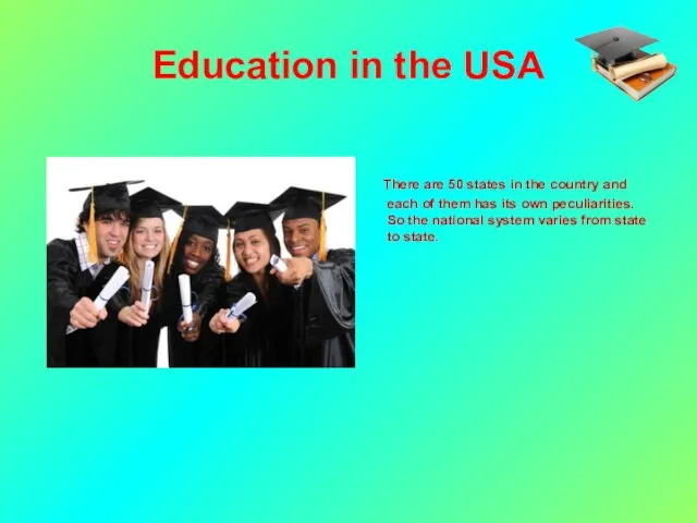 Education in the USA There are 50 states in the country and