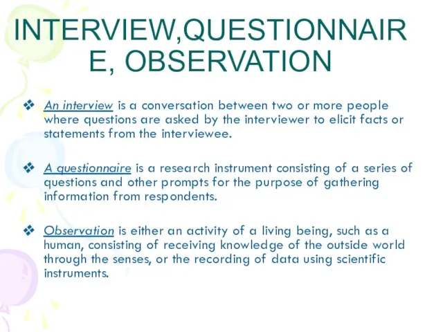 INTERVIEW,QUESTIONNAIRE, OBSERVATION An interview is a conversation between two or more people