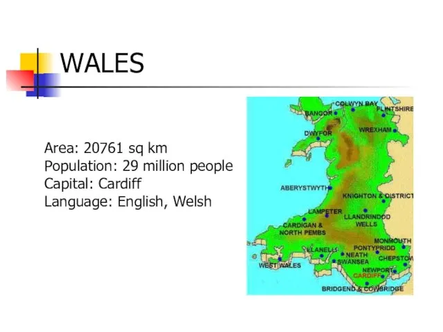 WALES Area: 20761 sq km Population: 29 million people Capital: Cardiff Language: English, Welsh