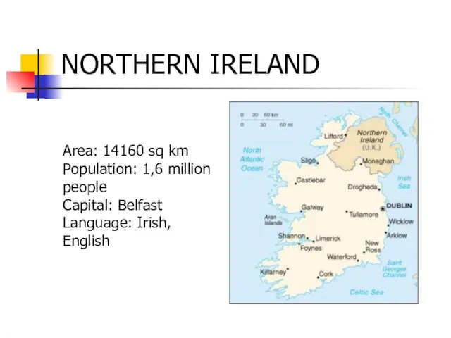 NORTHERN IRELAND Area: 14160 sq km Population: 1,6 million people Capital: Belfast Language: Irish, English