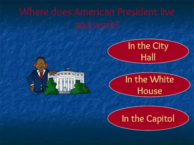 Where does American President live and work? In the White House In