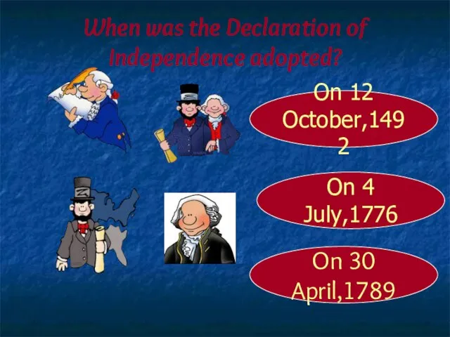 When was the Declaration of Independence adopted? On 4 July,1776 On 12 October,1492 On 30 April,1789