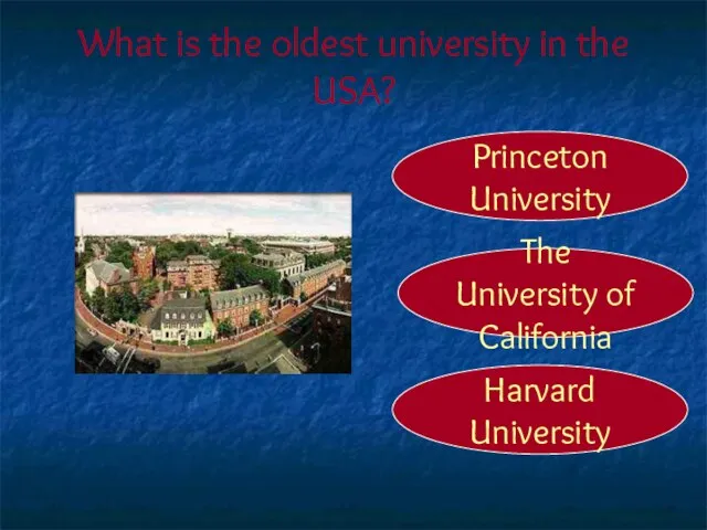 What is the oldest university in the USA? Harvard University Princeton University The University of California