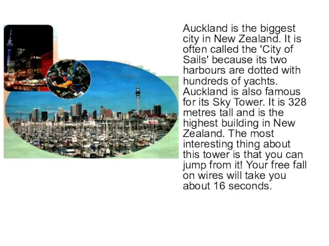Auckland is the biggest city in New Zealand. It is often called