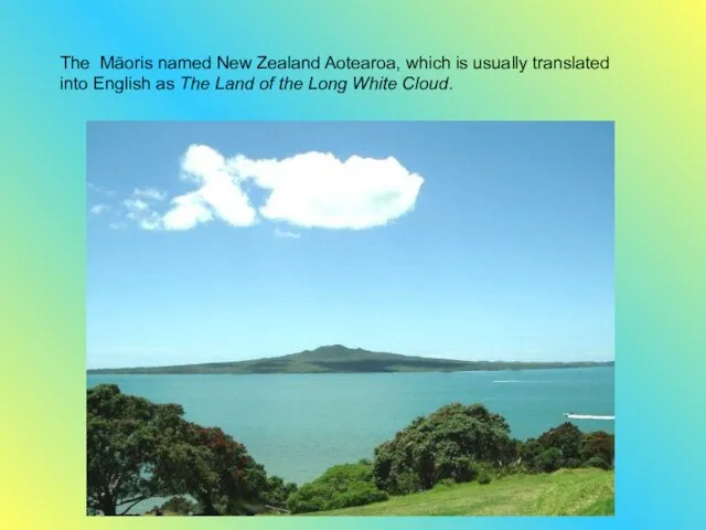 The Māoris named New Zealand Aotearoa, which is usually translated into English