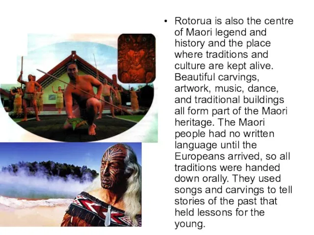 Rotorua is also the centre of Maori legend and history and the