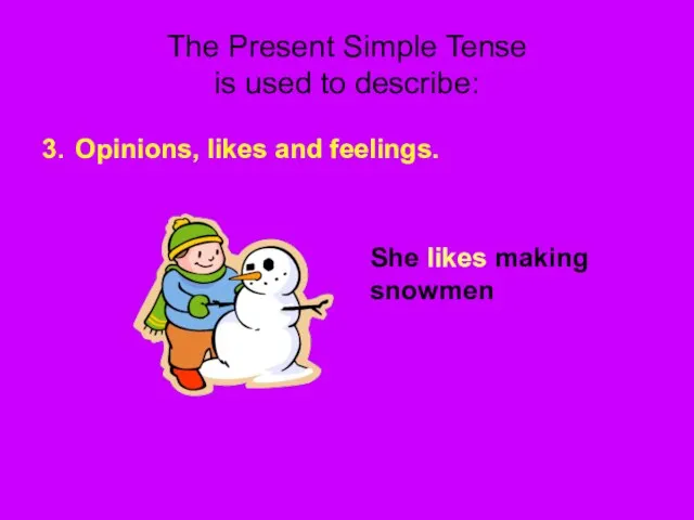 The Present Simple Tense is used to describe: 3. Opinions, likes and