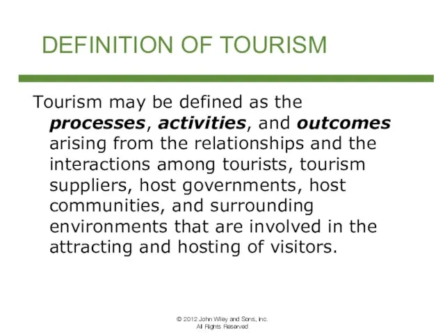 DEFINITION OF TOURISM Tourism may be defined as the processes, activities, and