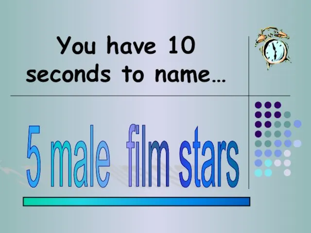 You have 10 seconds to name… 5 male film stars