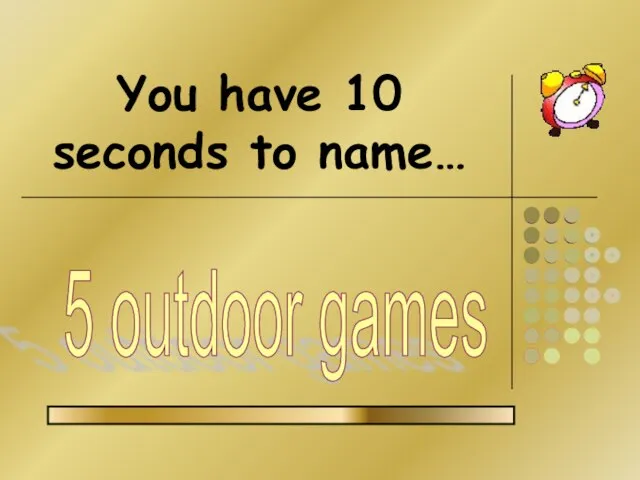 You have 10 seconds to name… 5 outdoor games