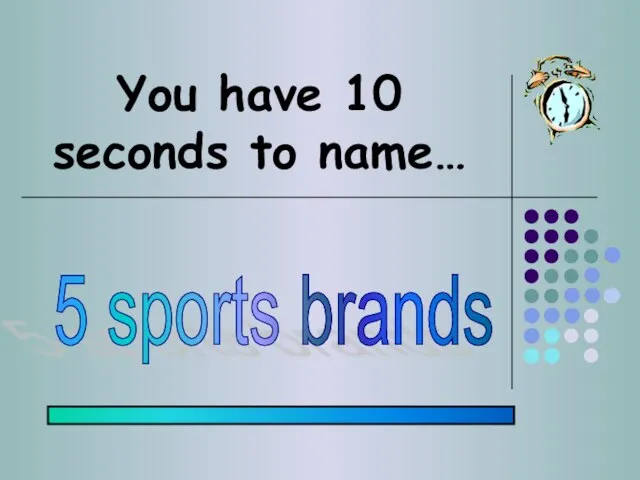 You have 10 seconds to name… 5 sports brands