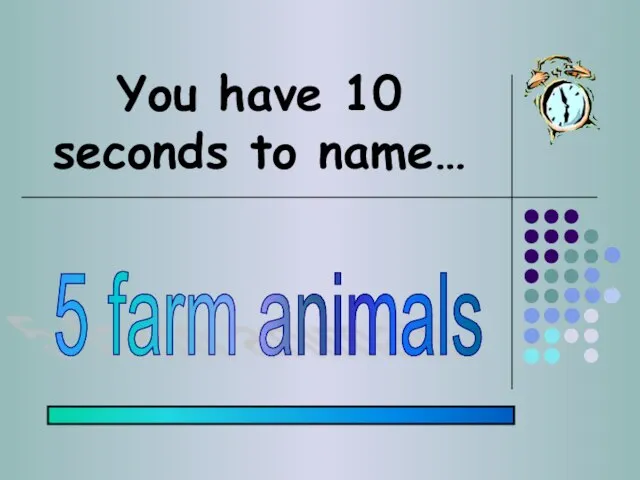 You have 10 seconds to name… 5 farm animals