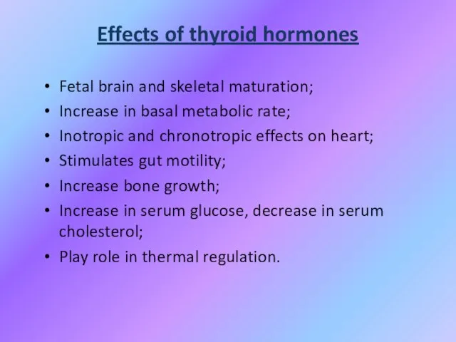 Effects of thyroid hormones Fetal brain and skeletal maturation; Increase in basal