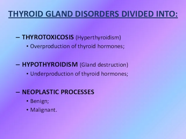 THYROTOXICOSIS (Hyperthyroidism) Overproduction of thyroid hormones; HYPOTHYROIDISM (Gland destruction) Underproduction of thyroid