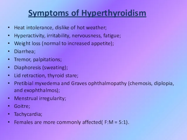 Symptoms of Hyperthyroidism Heat intolerance, dislike of hot weather; Hyperactivity, irritability, nervousness,