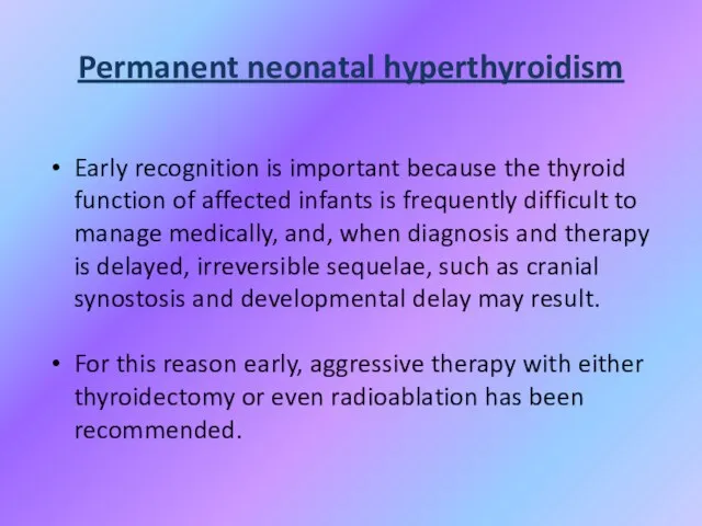 Permanent neonatal hyperthyroidism Early recognition is important because the thyroid function of