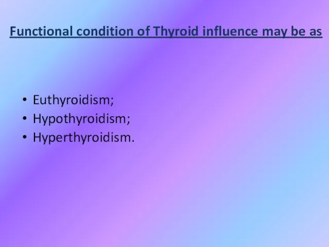 Functional condition of Thyroid influence may be as Euthyroidism; Hypothyroidism; Hyperthyroidism.