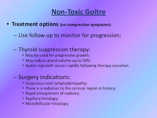 Non-Toxic Goitre Treatment options (no compressive symptoms): Use follow-up to monitor for