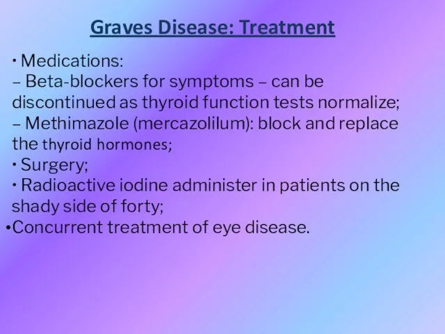 Graves Disease: Treatment • Medications: – Beta-blockers for symptoms – can be