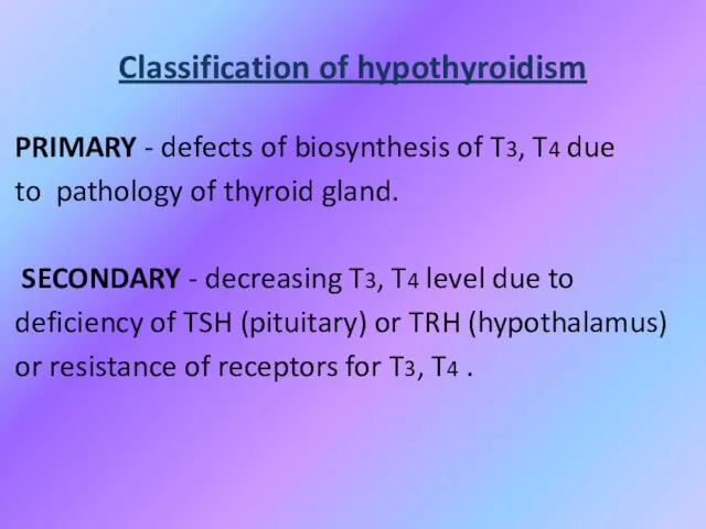 Classification of hypothyroidism PRIMARY - defects of biosynthesis of T3, T4 due