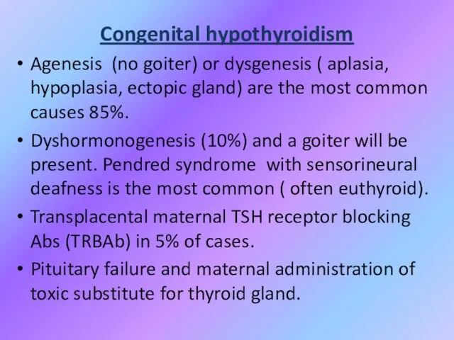 Congenital hypothyroidism Agenesis (no goiter) or dysgenesis ( aplasia, hypoplasia, ectopic gland)