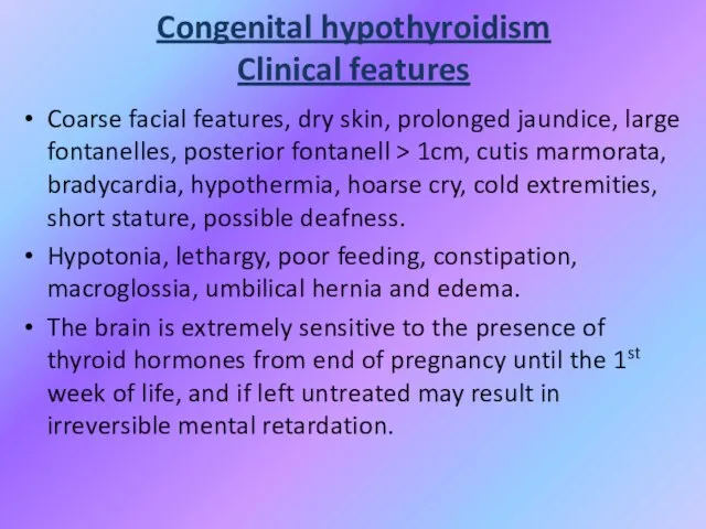 Congenital hypothyroidism Clinical features Coarse facial features, dry skin, prolonged jaundice, large