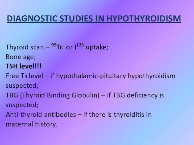 DIAGNOSTIC STUDIES IN HYPOTHYROIDISM Thyroid scan – 99Tc or I123 uptake; Bone