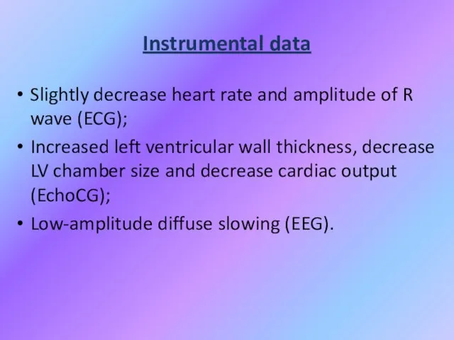 Instrumental data Slightly decrease heart rate and amplitude of R wave (ECG);