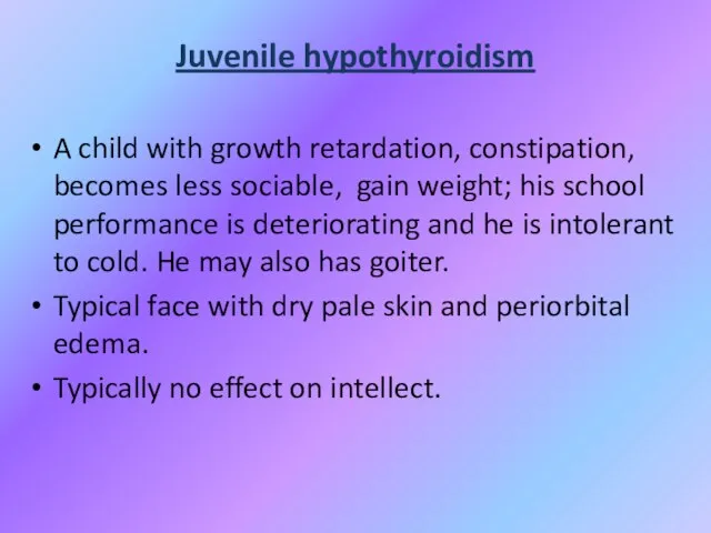 Juvenile hypothyroidism A child with growth retardation, constipation, becomes less sociable, gain
