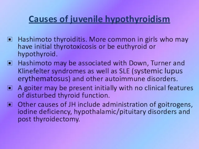 Causes of juvenile hypothyroidism Hashimoto thyroiditis. More common in girls who may