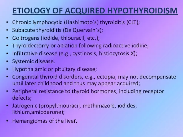 ETIOLOGY OF ACQUIRED HYPOTHYROIDISM Chronic lymphocytic (Hashimoto`s) thyroiditis (CLT); Subacute thyroiditis (De
