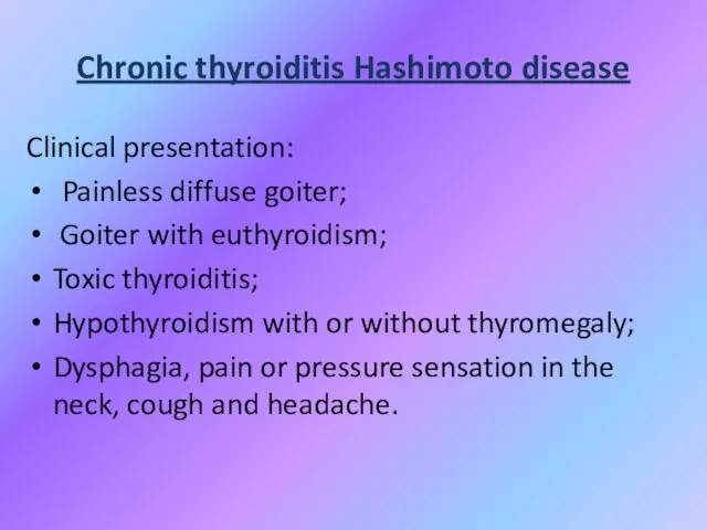 Chronic thyroiditis Hashimoto disease Clinical presentation: Painless diffuse goiter; Goiter with euthyroidism;