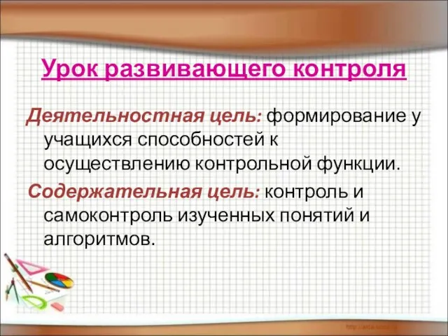 Урок развивающего контроля Деятельностная цель: формирование у учащихся способностей к осуществлению контрольной