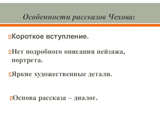 Особенности рассказов Чехова: Короткое вступление. Нет подробного описания пейзажа, портрета. Яркие художественные