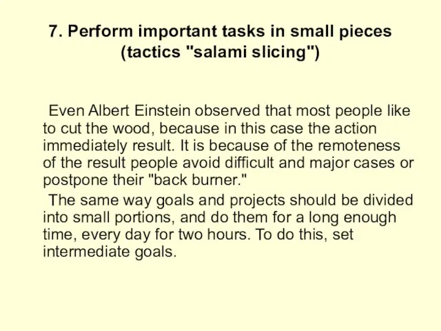 7. Perform important tasks in small pieces (tactics "salami slicing") Even Albert