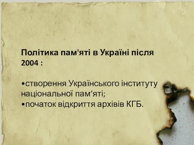 Політика пам'яті в Україні після 2004 : •створення Українського інституту національної пам’яті; •початок відкриття архівів КГБ.