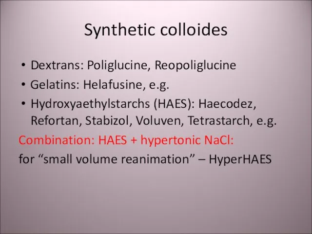 Synthetic colloides Dextrans: Poliglucine, Reopoliglucine Gelatins: Helafusine, e.g. Hydroxyaethylstarchs (HAES): Haecodez, Refortan,