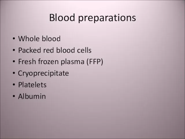 Blood preparations Whole blood Packed red blood cells Fresh frozen plasma (FFP) Cryoprecipitate Platelets Albumin