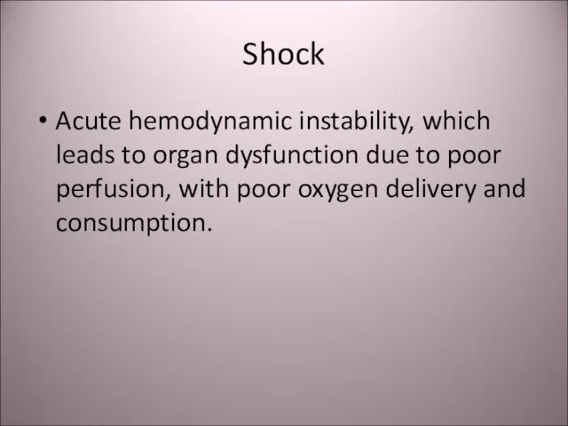 Shock Acute hemodynamic instability, which leads to organ dysfunction due to poor