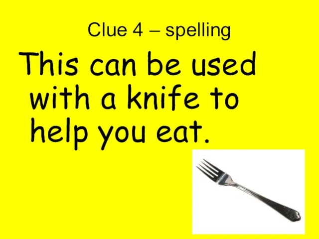 Clue 4 – spelling This can be used with a knife to help you eat.