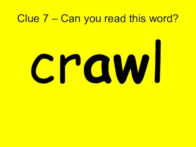 Clue 7 – Can you read this word? crawl